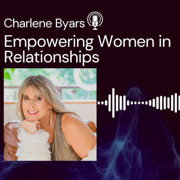 Empowering Women in Relationships with Charlene Byars a Certified Empowerment&nbsp;Coach