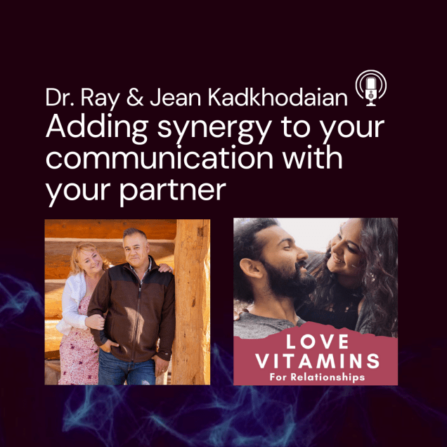 Adding Synergy to you Communication with your Partner with Dr. Ray and Jean&nbsp;Kadkhodaian
